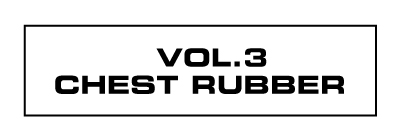 VOL.3 CHEST RUBBER